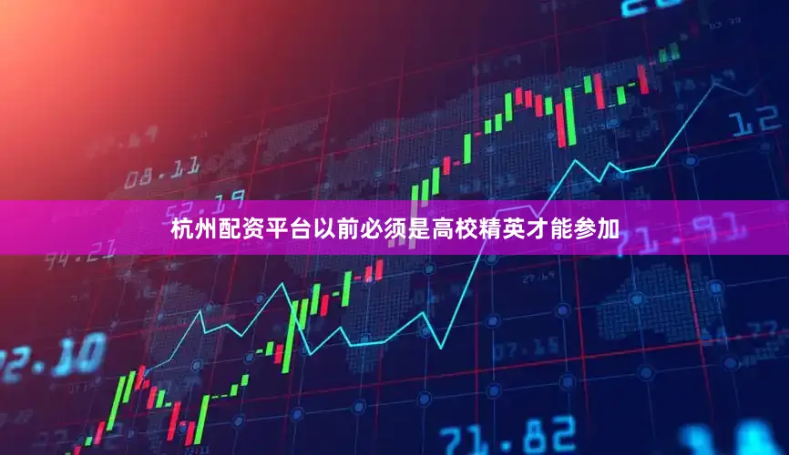 杭州配资平台以前必须是高校精英才能参加