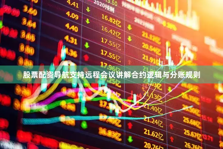 股票配资导航支持远程会议讲解合约逻辑与分账规则