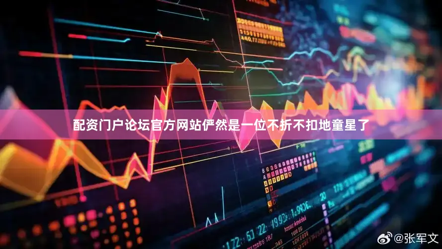 配资门户论坛官方网站俨然是一位不折不扣地童星了
